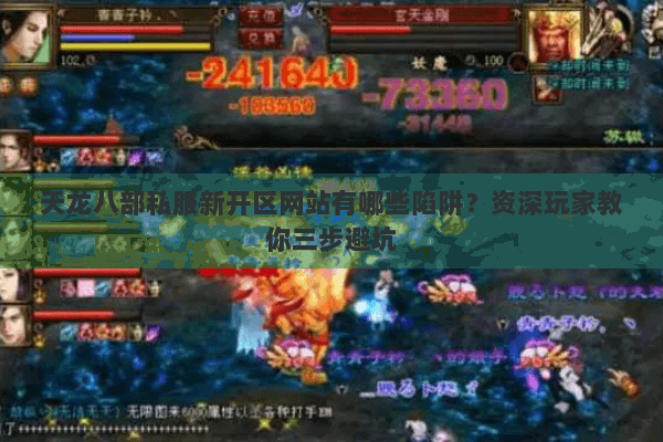 天龙八部私服新开区网站有哪些陷阱？资深玩家教你三步避坑