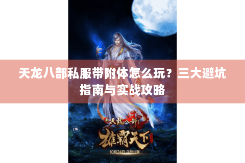 天龙八部私服带附体怎么玩？三大避坑指南与实战攻略