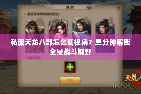 私服天龙八部怎么调视角？三分钟解锁全景战斗视野