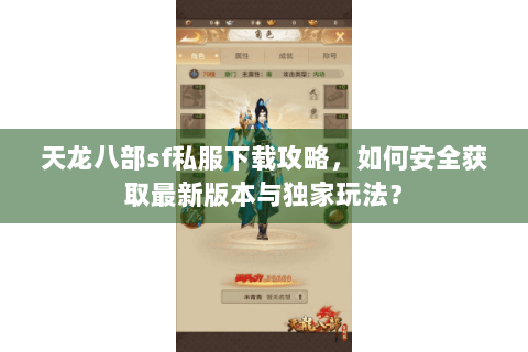 天龙八部sf私服下载攻略,如何安全获取最新版本与独家玩法? 天龙八部sf私服下载攻略,如何安全获取最新版本与独家玩法?