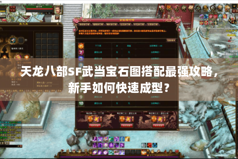 天龙八部SF武当宝石图搭配最强攻略，新手如何快速成型？