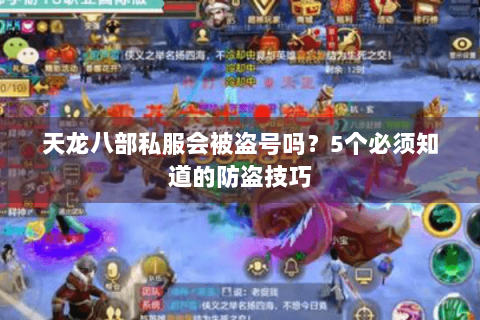 天龙八部私服会被盗号吗?5个必须知道的防盗技巧 天龙八部私服会被盗号吗?5个必须知道的防盗技巧
