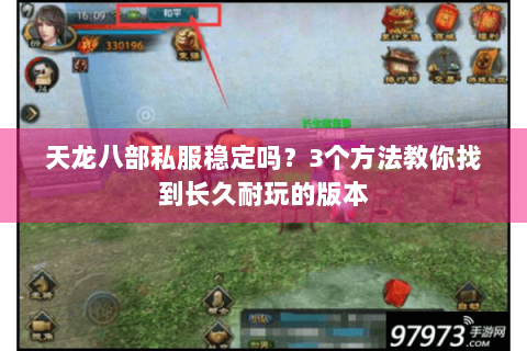 天龙八部私服稳定吗?3个方法教你找到长久耐玩的版本 天龙八部私服稳定吗?3个方法教你找到长久耐玩的版本