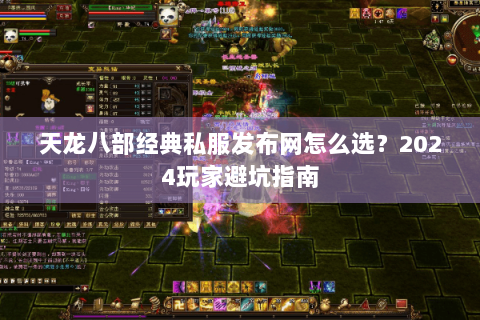 天龙八部经典私服发布网怎么选?2024玩家避坑指南 天龙八部经典私服发布网怎么选?2024玩家避坑指南