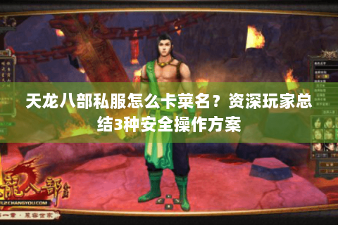 天龙八部私服怎么卡菜名？资深玩家总结3种安全操作方案