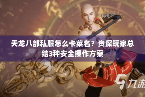 天龙八部私服怎么卡菜名？资深玩家总结3种安全操作方案