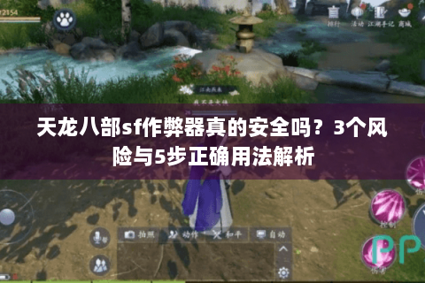 天龙八部sf作弊器真的安全吗？3个风险与5步正确用法解析