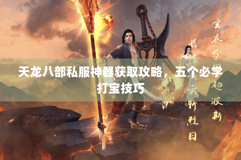 天龙八部私服神器获取攻略,五个必学打宝技巧 天龙八部私服神器获取攻略,五个必学打宝技巧
