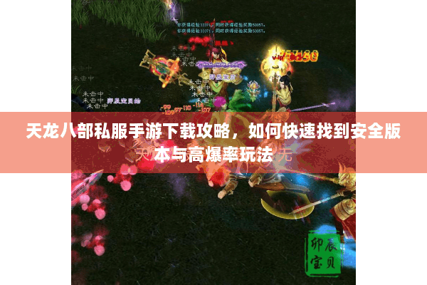 天龙八部私服手游下载攻略,如何快速找到安全版本与高爆率玩法 天龙八部私服手游下载攻略,如何快速找到安全版本与高爆率玩法