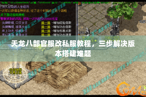 天龙八部官服改私服教程,三步解决版本搭建难题 天龙八部官服改私服教程,三步解决版本搭建难题
