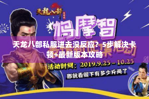 天龙八部私服进去没反应？5步解决卡顿+最新版本攻略