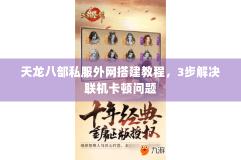 天龙八部私服外网搭建教程，3步解决联机卡顿问题