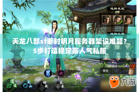 天龙八部sf秦时明月服务器架设难题？5步打造稳定高人气私服