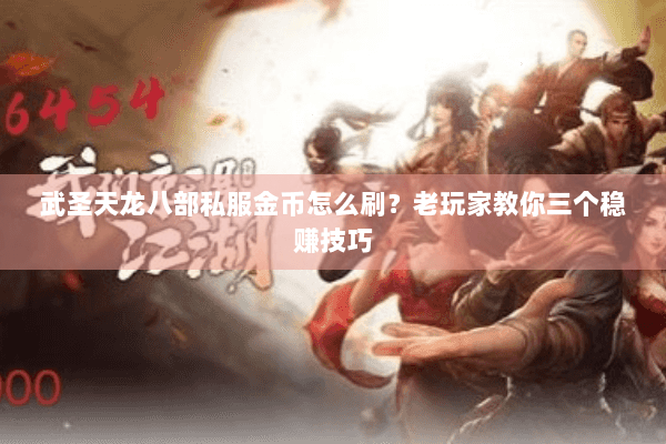 武圣天龙八部私服金币怎么刷？老玩家教你三个稳赚技巧