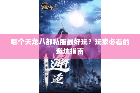 哪个天龙八部私服最好玩？玩家必看的避坑指南