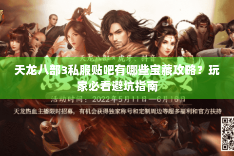 天龙八部3私服贴吧有哪些宝藏攻略?玩家必看避坑指南 天龙八部3私服贴吧有哪些宝藏攻略?玩家必看避坑指南