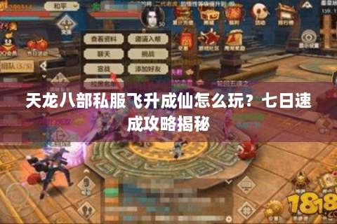 天龙八部私服飞升成仙怎么玩？七日速成攻略揭秘