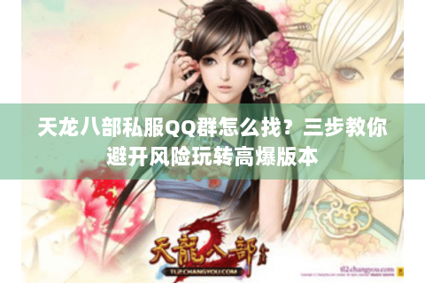 天龙八部私服QQ群怎么找?三步教你避开风险玩转高爆版本 天龙八部私服QQ群怎么找?三步教你避开风险玩转高爆版本