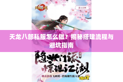 天龙八部私服怎么做？揭秘搭建流程与避坑指南