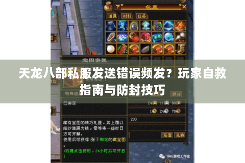 天龙八部私服发送错误频发?玩家自救指南与防封技巧 天龙八部私服发送错误频发?玩家自救指南与防封技巧
