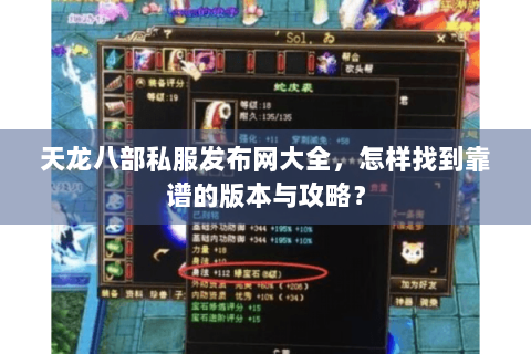 天龙八部私服发布网大全,怎样找到靠谱的版本与攻略? 天龙八部私服发布网大全,怎样找到靠谱的版本与攻略?