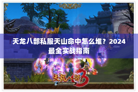 天龙八部私服天山命中怎么堆？2024最全实战指南