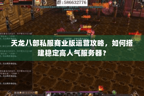 天龙八部私服商业版运营攻略,如何搭建稳定高人气服务器? 天龙八部私服商业版运营攻略,如何搭建稳定高人气服务器?