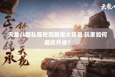 天龙八部私服轮回服爆火背后 玩家如何避坑升级？