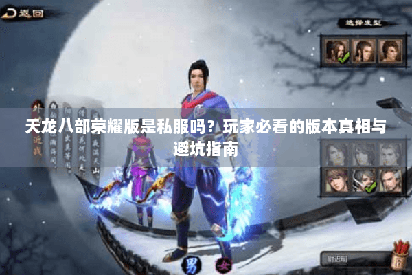 天龙八部荣耀版是私服吗?玩家必看的版本真相与避坑指南 天龙八部荣耀版是私服吗?玩家必看的版本真相与避坑指南