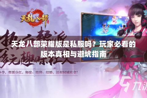天龙八部荣耀版是私服吗?玩家必看的版本真相与避坑指南 天龙八部荣耀版是私服吗?玩家必看的版本真相与避坑指南