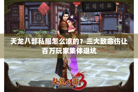 天龙八部私服怎么凉的?三大致命伤让百万玩家集体退坑 天龙八部私服怎么凉的?三大致命伤让百万玩家集体退坑