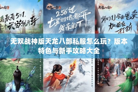 无双战神版天龙八部私服怎么玩?版本特色与新手攻略大全 无双战神版天龙八部私服怎么玩?版本特色与新手攻略大全