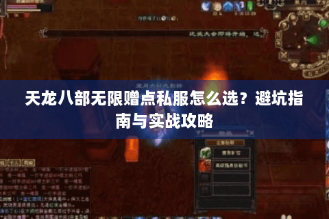 天龙八部无限赠点私服怎么选?避坑指南与实战攻略 天龙八部无限赠点私服怎么选?避坑指南与实战攻略