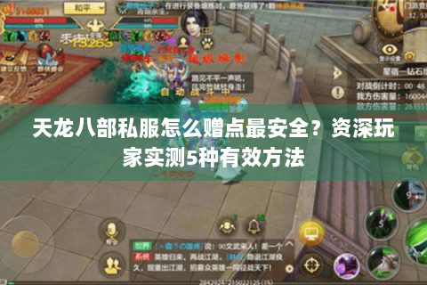 天龙八部私服怎么赠点最安全?资深玩家实测5种有效方法 天龙八部私服怎么赠点最安全?资深玩家实测5种有效方法