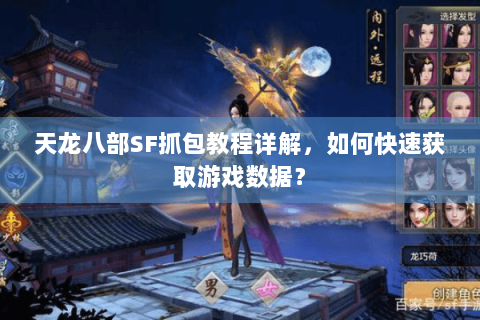 天龙八部SF抓包教程详解,如何快速获取游戏数据? 天龙八部SF抓包教程详解,如何快速获取游戏数据?