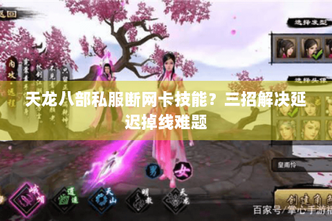 天龙八部私服断网卡技能?三招解决延迟掉线难题 天龙八部私服断网卡技能?三招解决延迟掉线难题