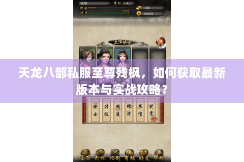天龙八部私服至尊残枫,如何获取最新版本与实战攻略? 天龙八部私服至尊残枫,如何获取最新版本与实战攻略?
