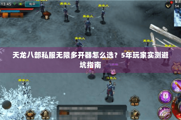 天龙八部私服无限多开器怎么选?5年玩家实测避坑指南 天龙八部私服无限多开器怎么选?5年玩家实测避坑指南