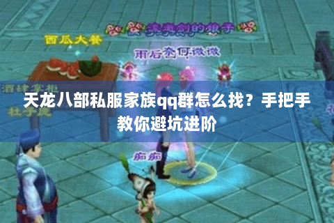 天龙八部私服家族qq群怎么找?手把手教你避坑进阶 天龙八部私服家族qq群怎么找?手把手教你避坑进阶