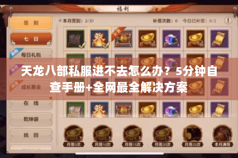 天龙八部私服进不去怎么办?5分钟自查手册+全网最全解决方案 天龙八部私服进不去怎么办?5分钟自查手册+全网最全解决方案