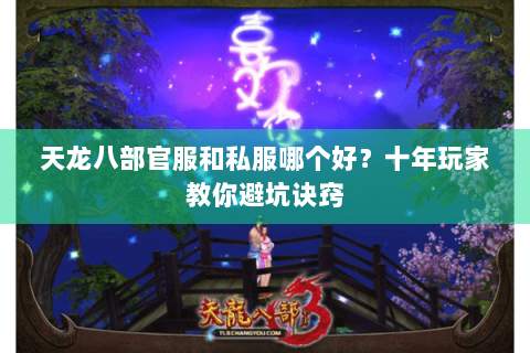 天龙八部官服和私服哪个好?十年玩家教你避坑诀窍 天龙八部官服和私服哪个好?十年玩家教你避坑诀窍