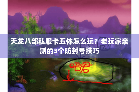 天龙八部私服卡五体怎么玩？老玩家亲测的3个防封号技巧