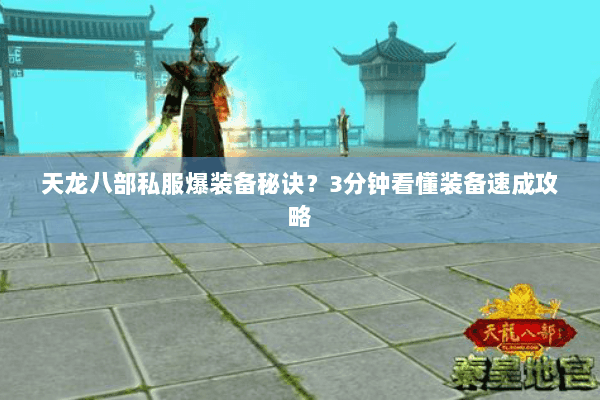 天龙八部私服爆装备秘诀?3分钟看懂装备速成攻略 天龙八部私服爆装备秘诀?3分钟看懂装备速成攻略