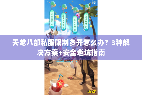 天龙八部私服限制多开怎么办？3种解决方案+安全避坑指南