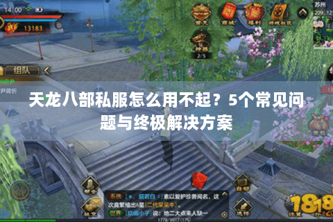 天龙八部私服怎么用不起？5个常见问题与终极解决方案