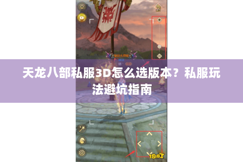 天龙八部私服3D怎么选版本？私服玩法避坑指南