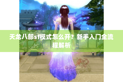 天龙八部sf模式怎么开？新手入门全流程解析