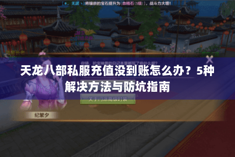 天龙八部私服充值没到账怎么办?5种解决方法与防坑指南 天龙八部私服充值没到账怎么办?5种解决方法与防坑指南