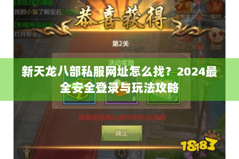 新天龙八部私服网址怎么找？2024最全安全登录与玩法攻略