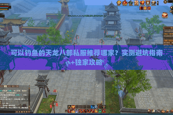 可以钓鱼的天龙八部私服推荐哪家？实测避坑指南+独家攻略